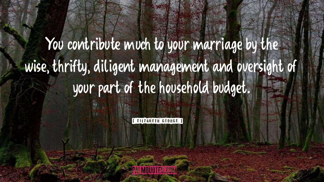 Elizabeth George Quotes: You contribute much to your