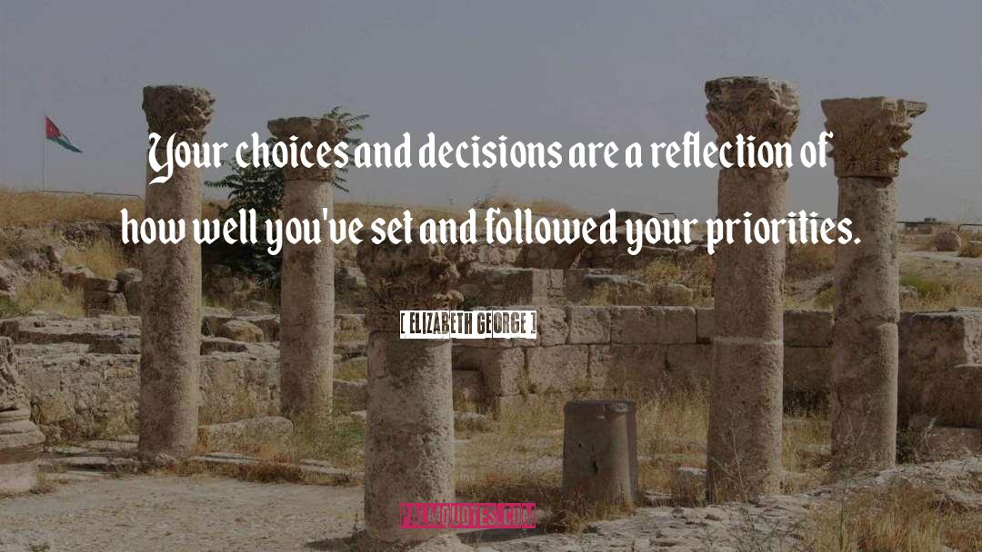Elizabeth George Quotes: Your choices and decisions are