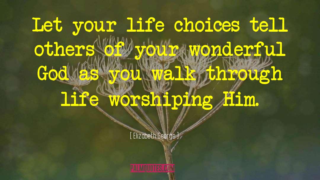 Elizabeth George Quotes: Let your life choices tell