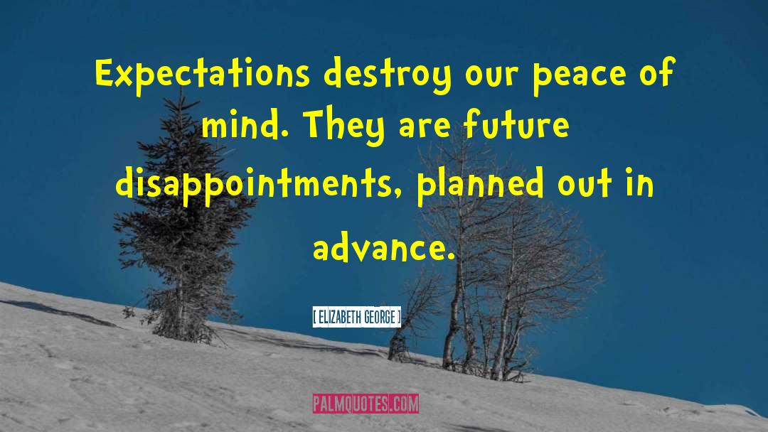 Elizabeth George Quotes: Expectations destroy our peace of