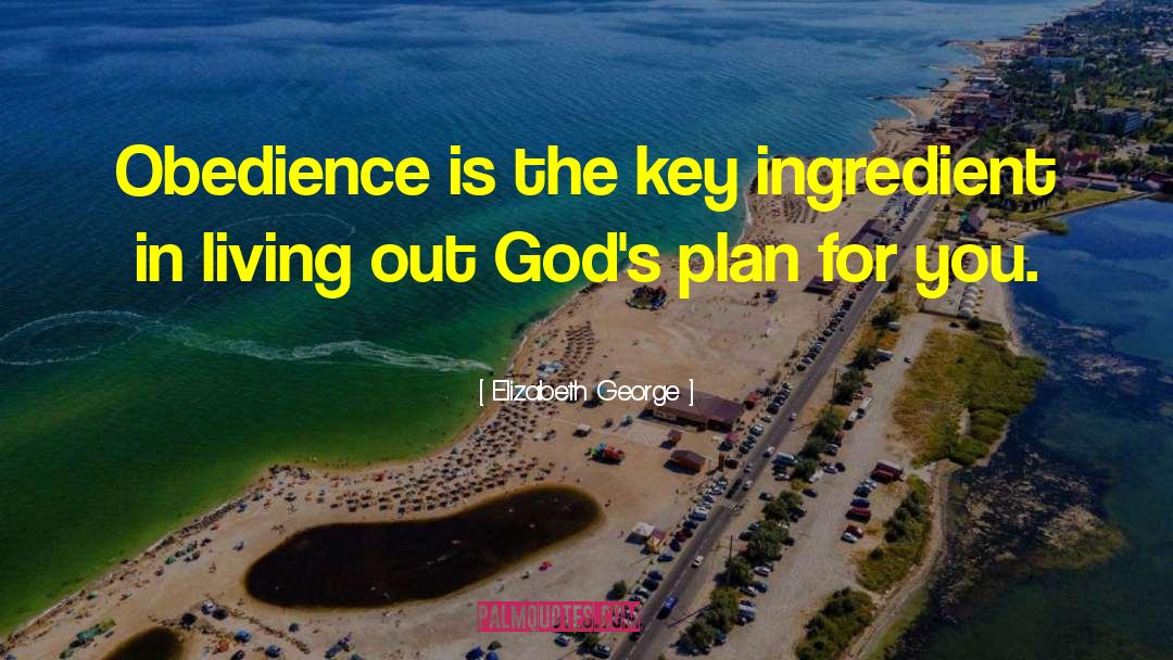 Elizabeth George Quotes: Obedience is the key ingredient