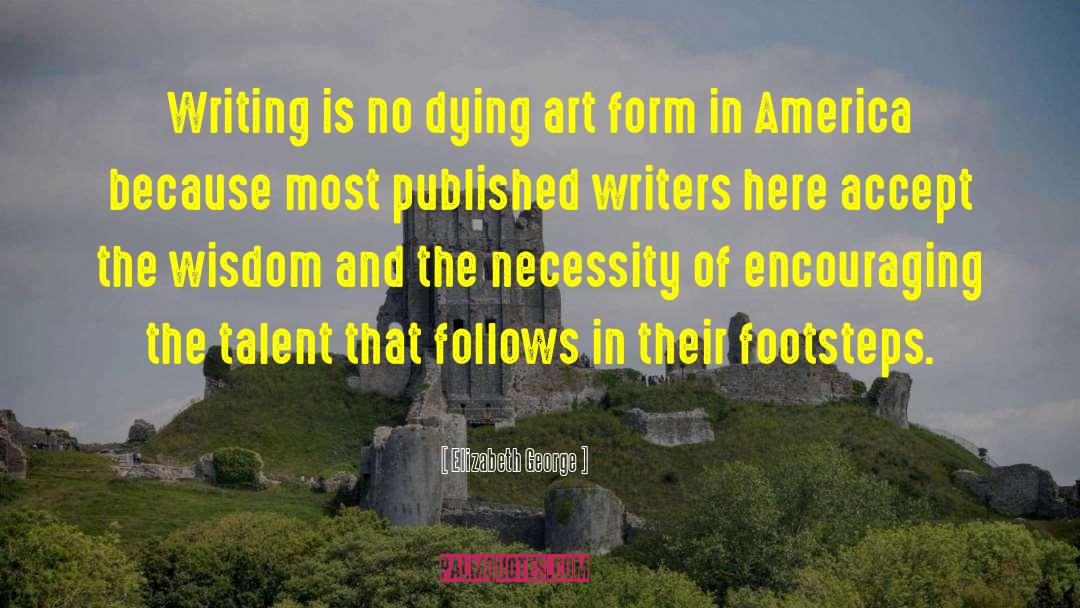 Elizabeth George Quotes: Writing is no dying art