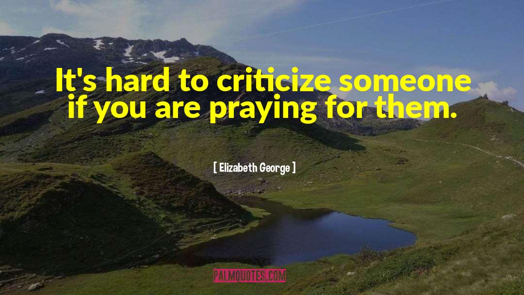 Elizabeth George Quotes: It's hard to criticize someone