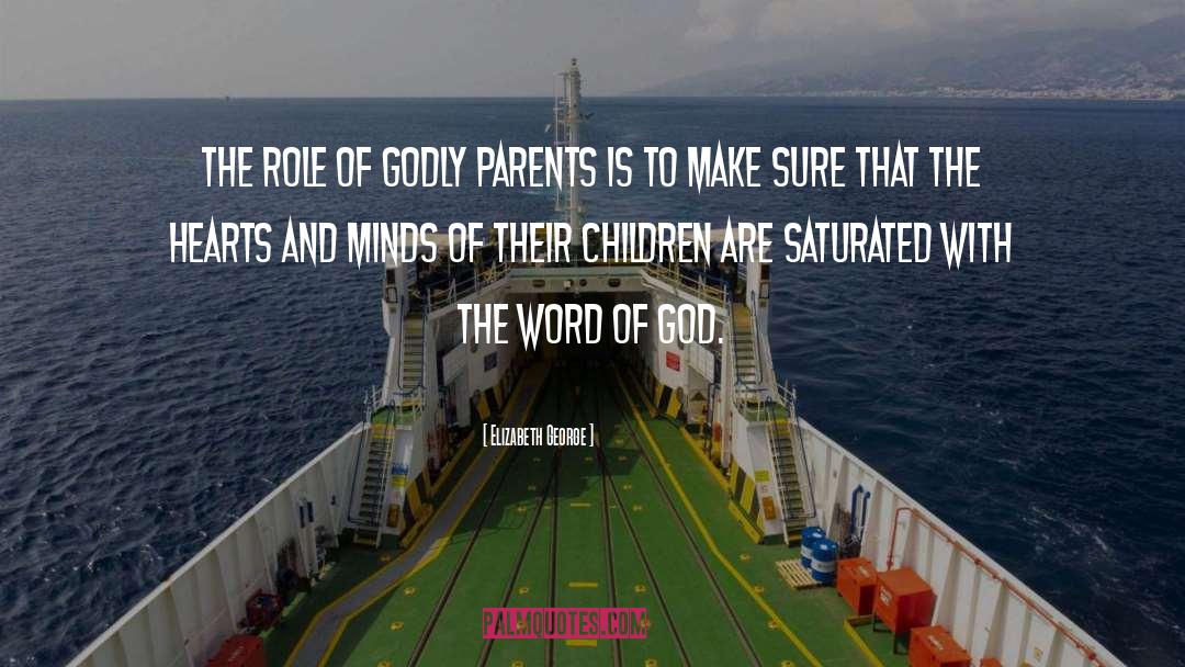 Elizabeth George Quotes: The role of godly parents