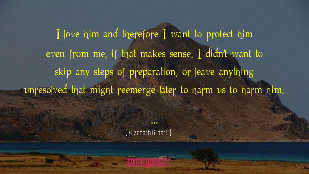Elizabeth Gilbert Quotes: I love him and therefore