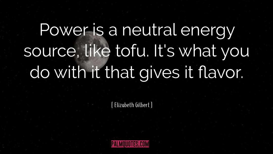 Elizabeth Gilbert Quotes: Power is a neutral energy