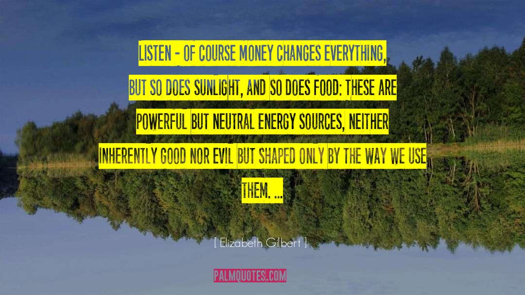 Elizabeth Gilbert Quotes: Listen - of course money