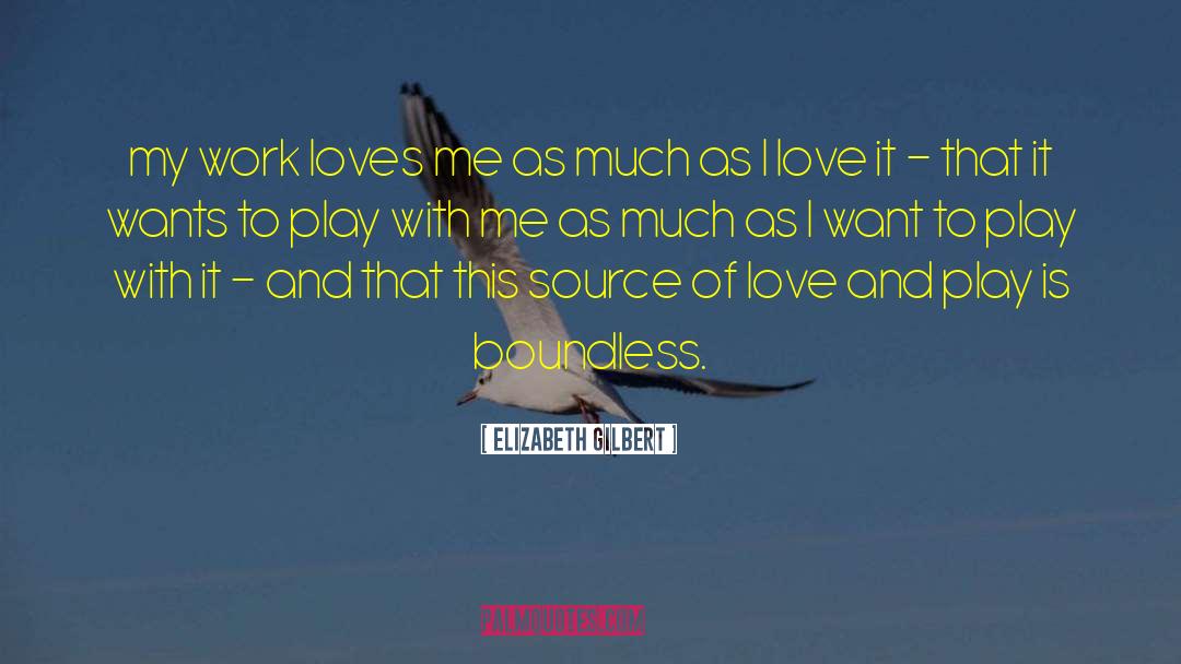 Elizabeth Gilbert Quotes: my work loves me as