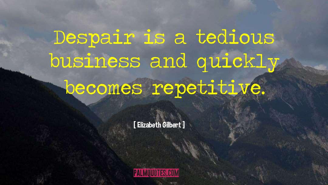 Elizabeth Gilbert Quotes: Despair is a tedious business