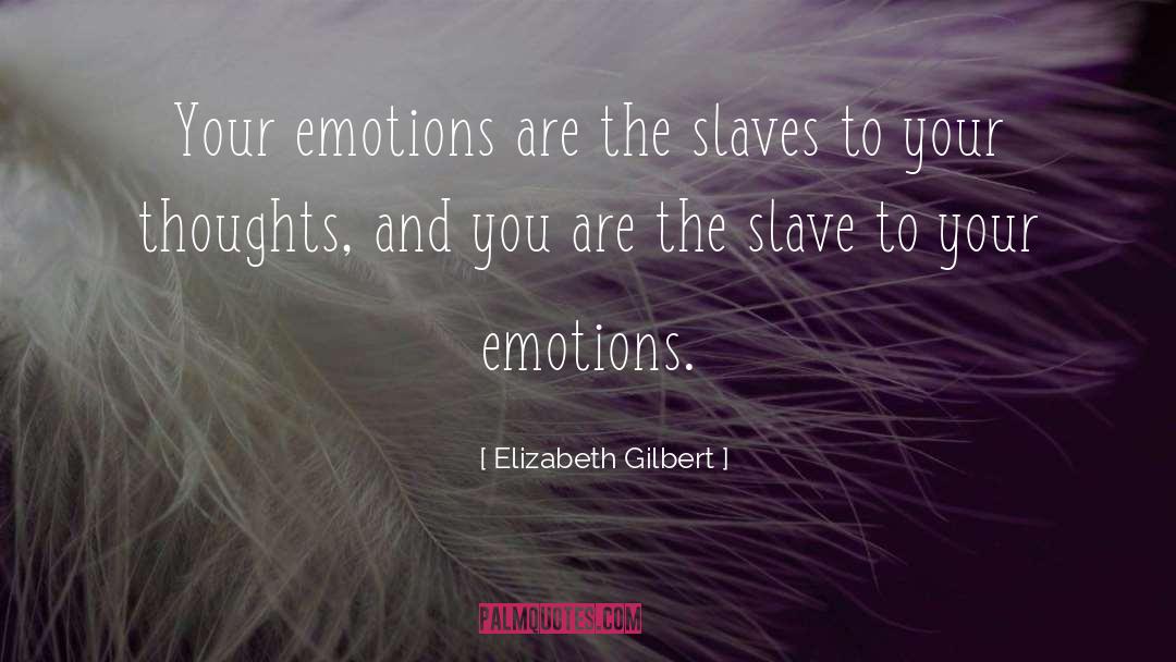 Elizabeth Gilbert Quotes: Your emotions are the slaves