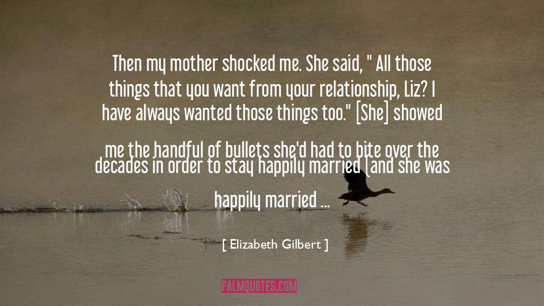 Elizabeth Gilbert Quotes: Then my mother shocked me.