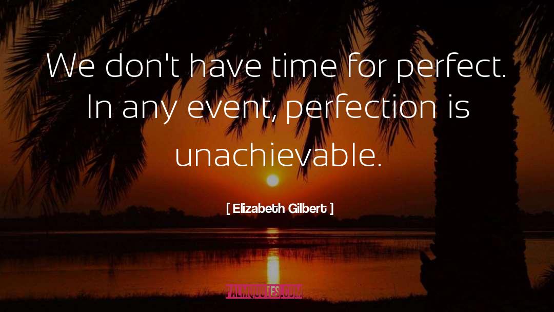 Elizabeth Gilbert Quotes: We don't have time for