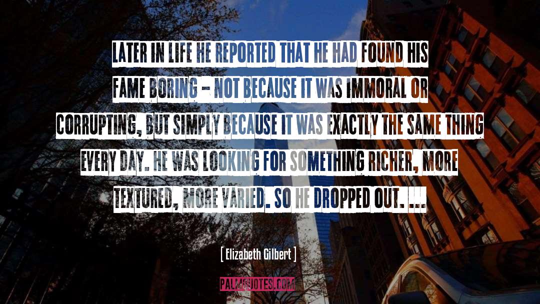 Elizabeth Gilbert Quotes: Later in life he reported