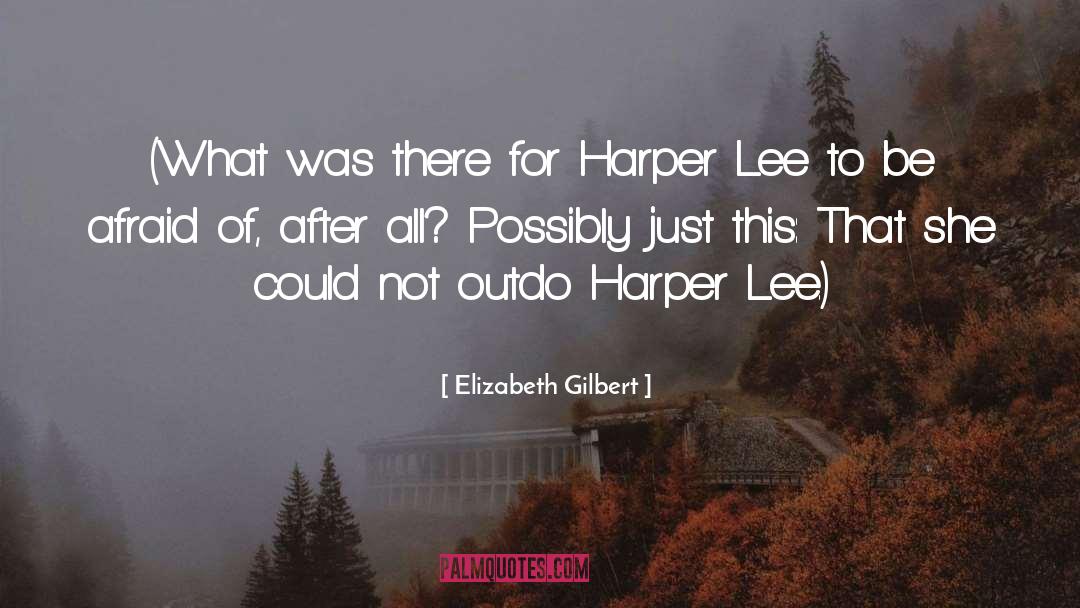 Elizabeth Gilbert Quotes: (What was there for Harper