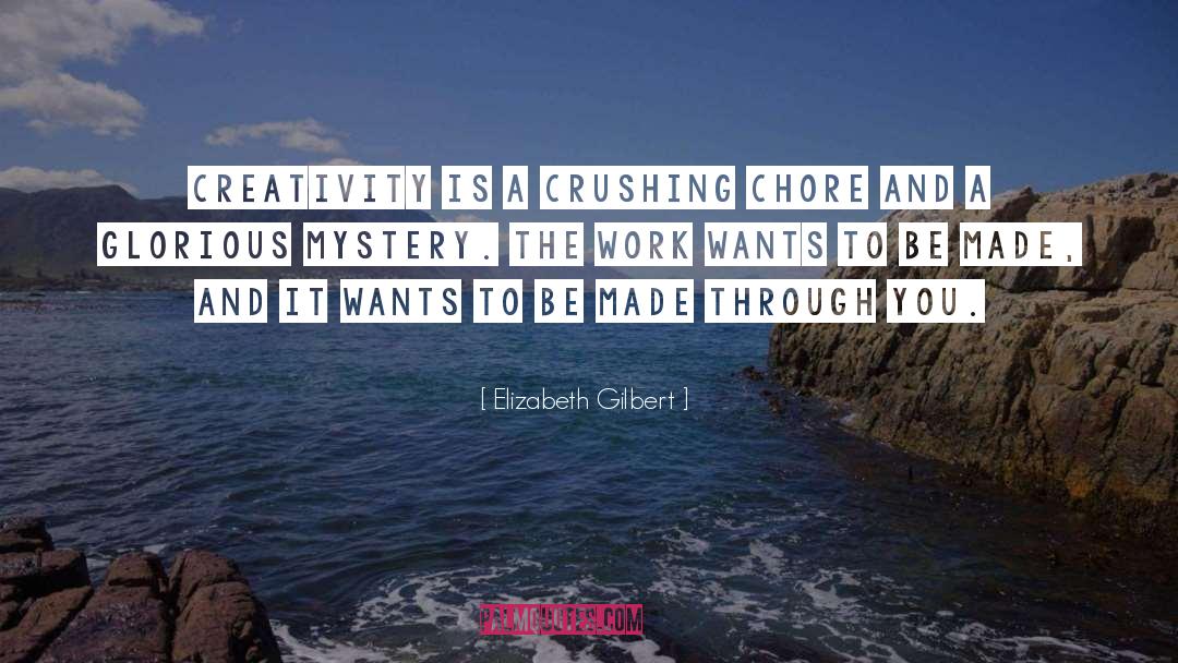 Elizabeth Gilbert Quotes: Creativity is a crushing chore