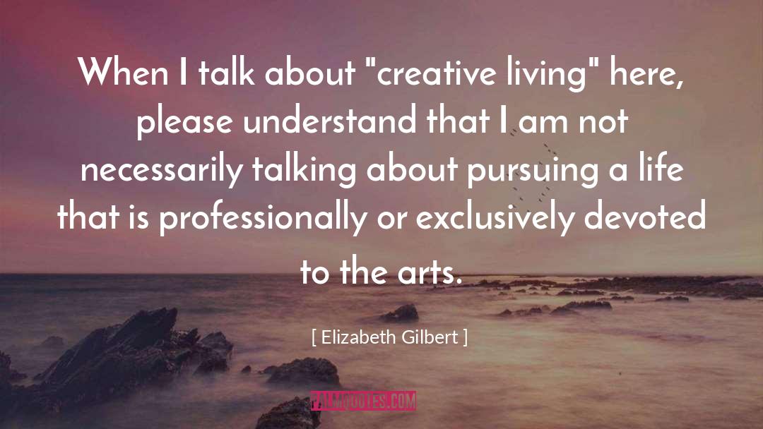 Elizabeth Gilbert Quotes: When I talk about 