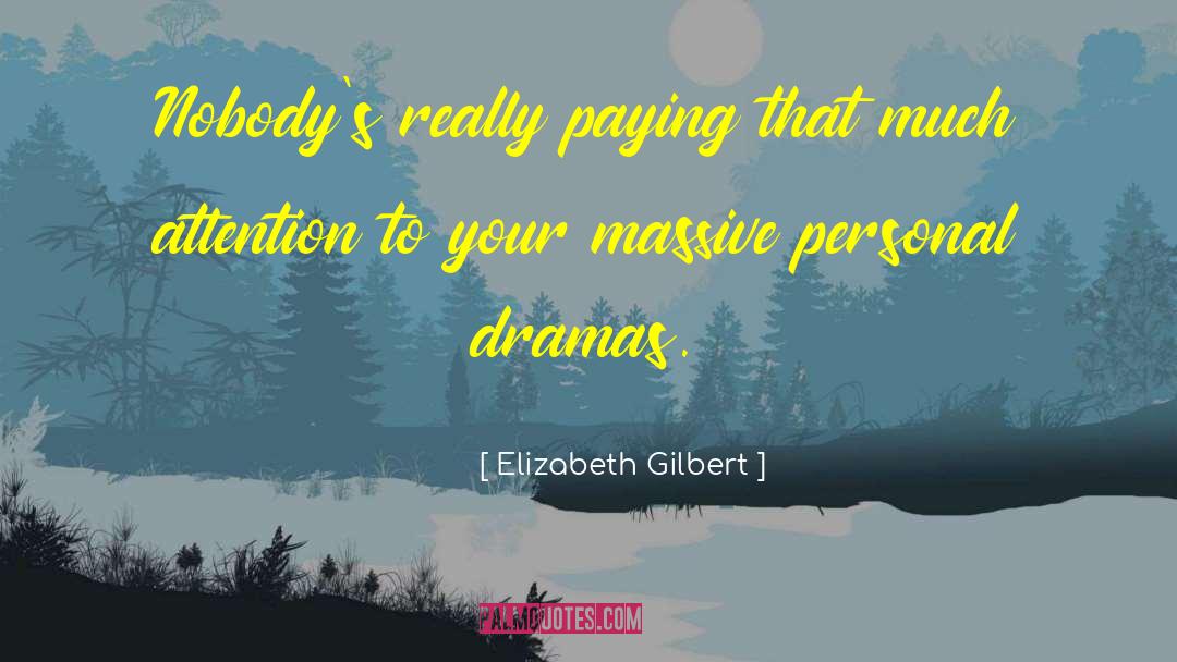 Elizabeth Gilbert Quotes: Nobody's really paying that much