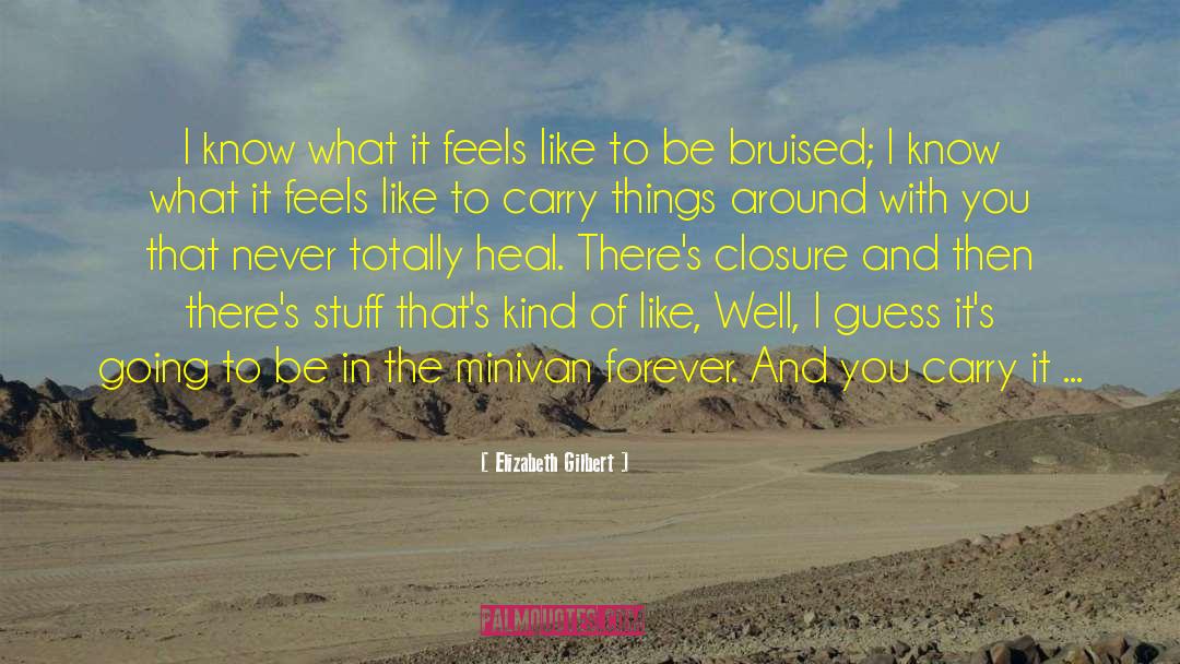 Elizabeth Gilbert Quotes: I know what it feels