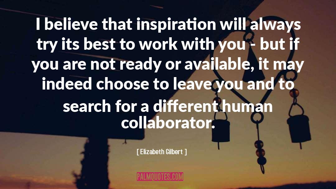 Elizabeth Gilbert Quotes: I believe that inspiration will