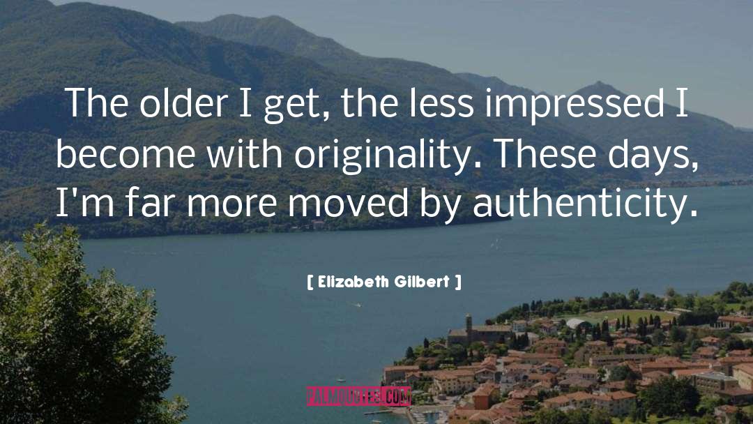Elizabeth Gilbert Quotes: The older I get, the
