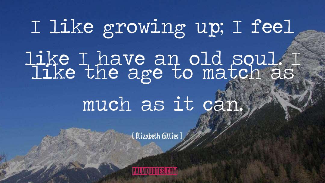 Elizabeth Gillies Quotes: I like growing up; I