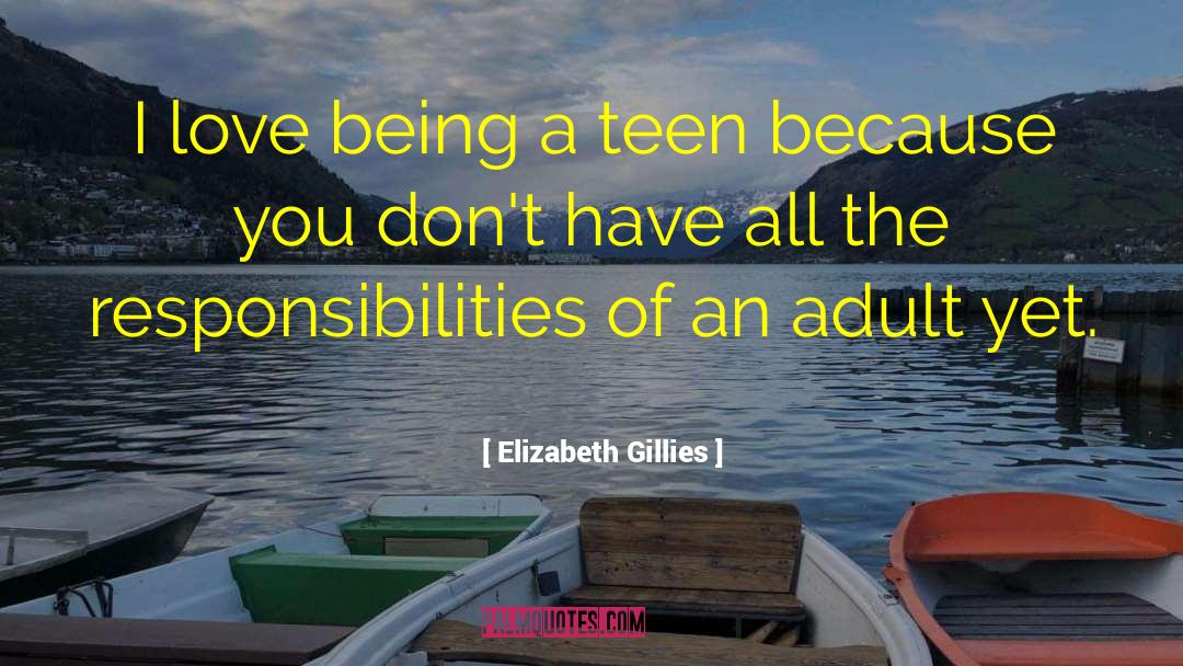 Elizabeth Gillies Quotes: I love being a teen