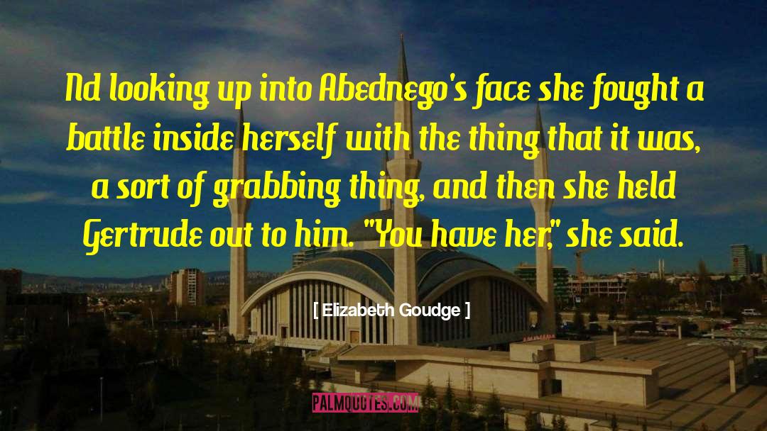 Elizabeth Goudge Quotes: Nd looking up into Abednego's