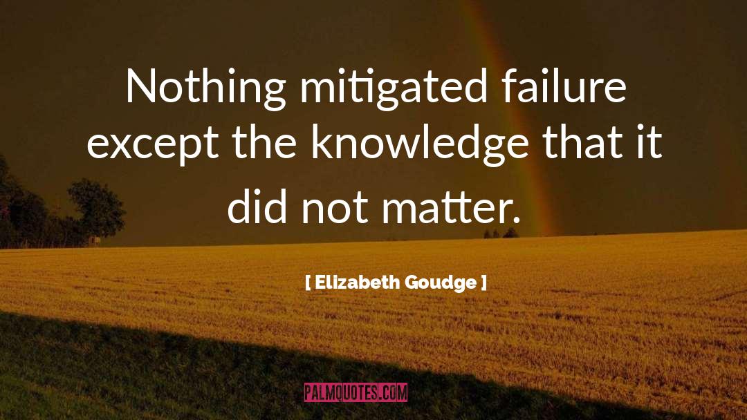 Elizabeth Goudge Quotes: Nothing mitigated failure except the