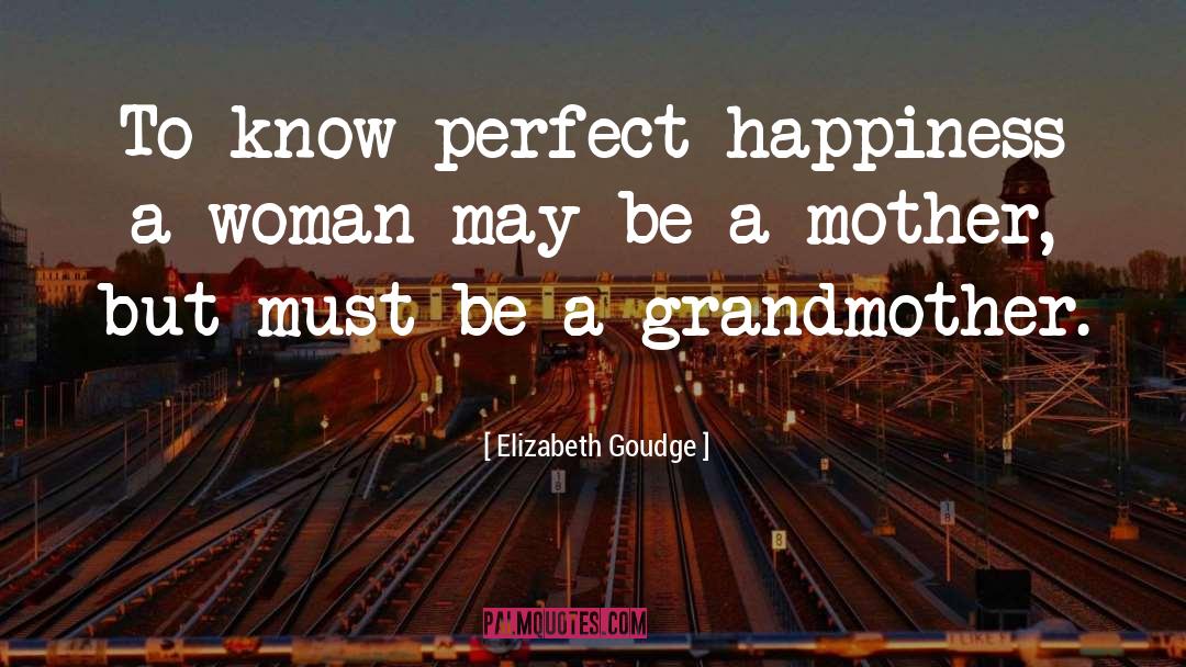Elizabeth Goudge Quotes: To know perfect happiness a