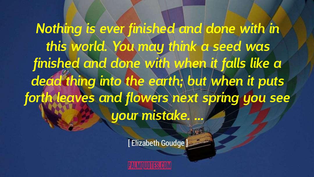 Elizabeth Goudge Quotes: Nothing is ever finished and