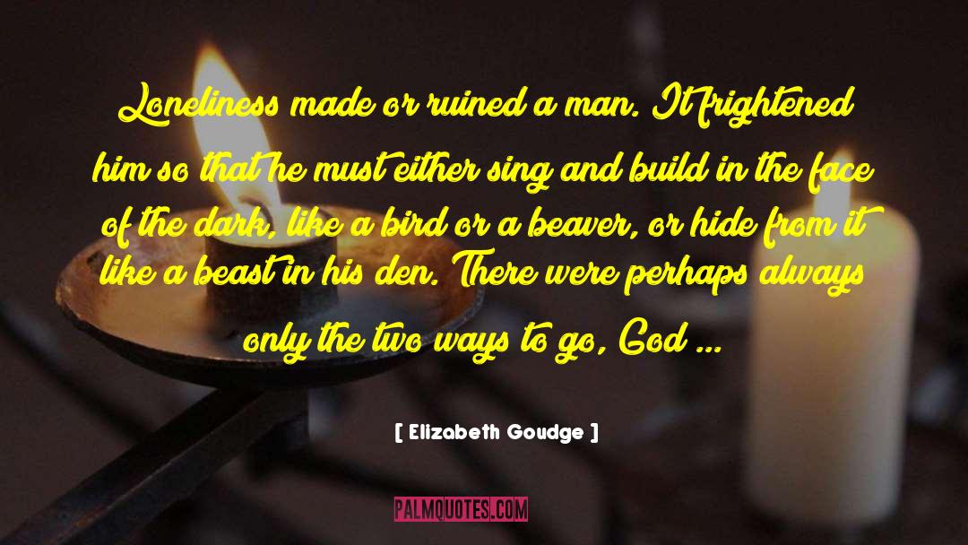 Elizabeth Goudge Quotes: Loneliness made or ruined a