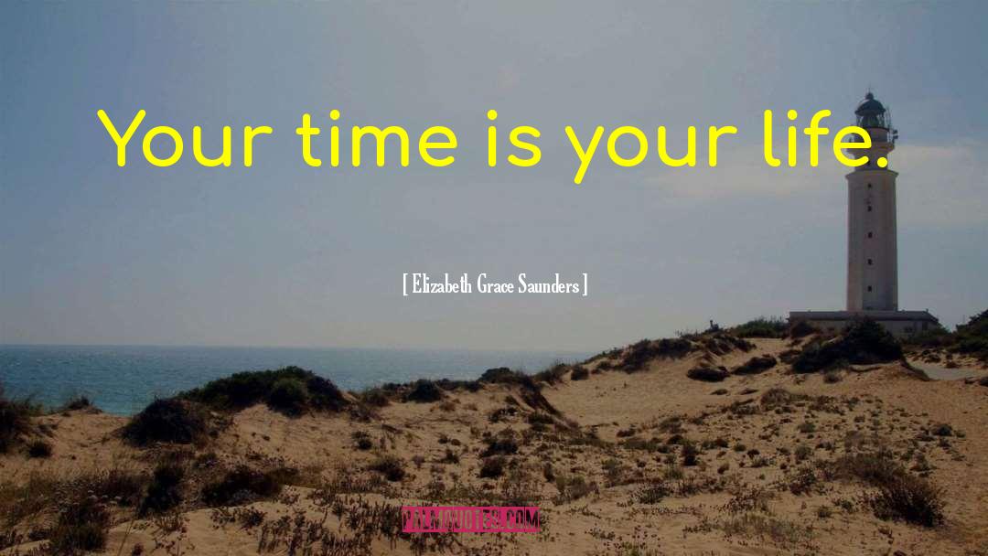 Elizabeth Grace Saunders Quotes: Your time is your life.
