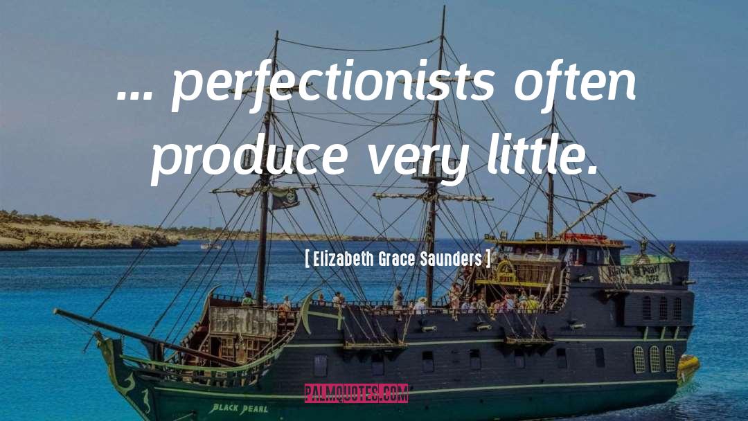 Elizabeth Grace Saunders Quotes: ... perfectionists often produce very