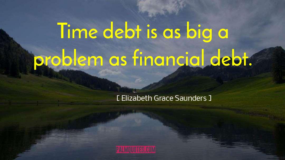 Elizabeth Grace Saunders Quotes: Time debt is as big