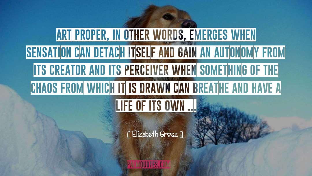 Elizabeth Grosz Quotes: Art proper, in other words,