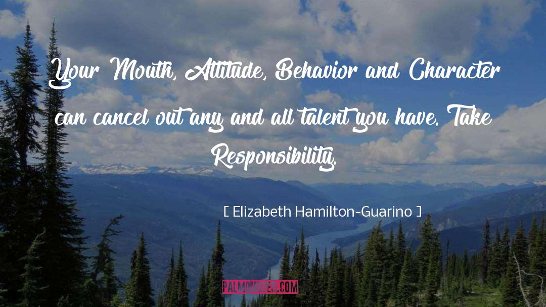 Elizabeth Hamilton-Guarino Quotes: Your Mouth, Attitude, Behavior and
