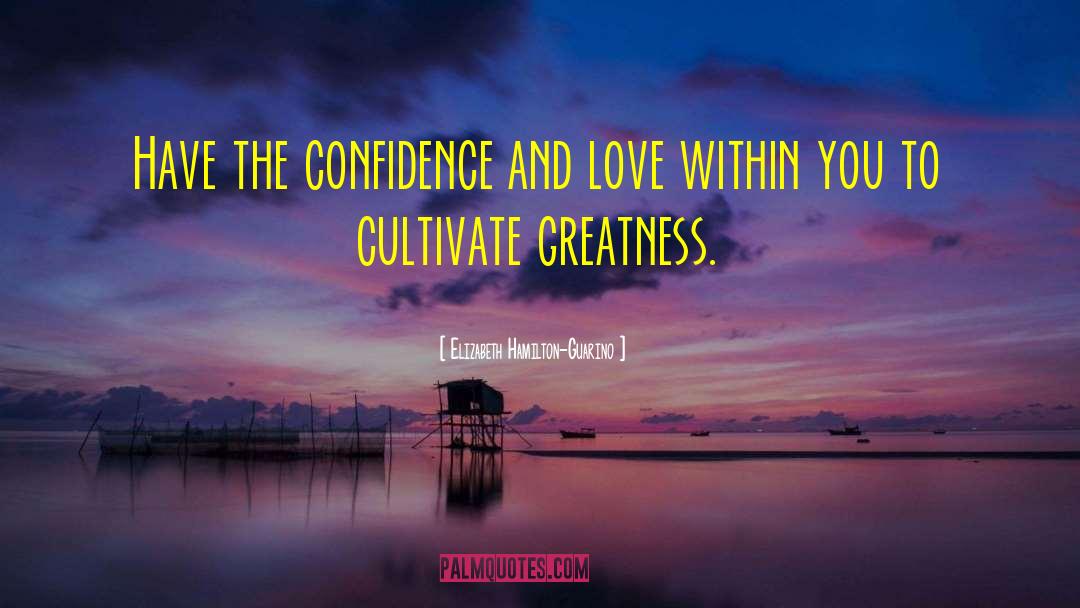 Elizabeth Hamilton-Guarino Quotes: Have the confidence and love