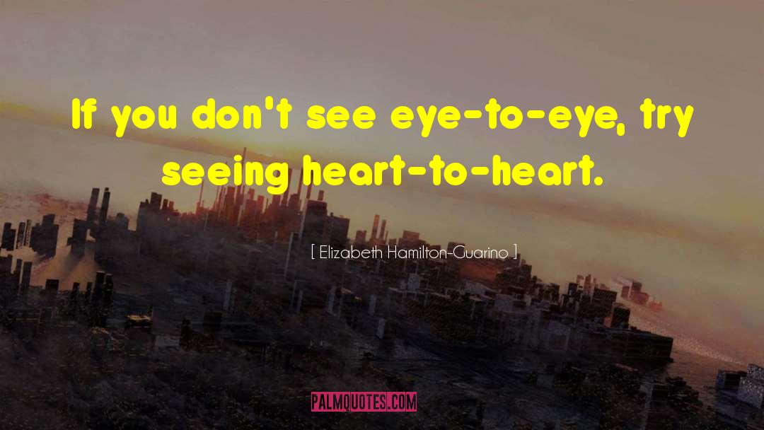 Elizabeth Hamilton-Guarino Quotes: If you don't see eye-to-eye,