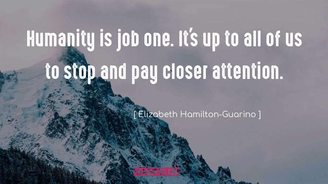 Elizabeth Hamilton-Guarino Quotes: Humanity is job one. It's