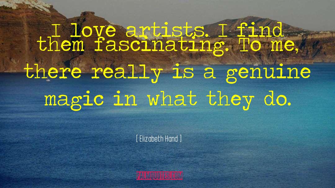 Elizabeth Hand Quotes: I love artists. I find