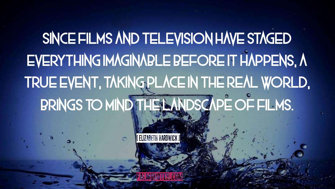 Elizabeth Hardwick Quotes: Since films and television have