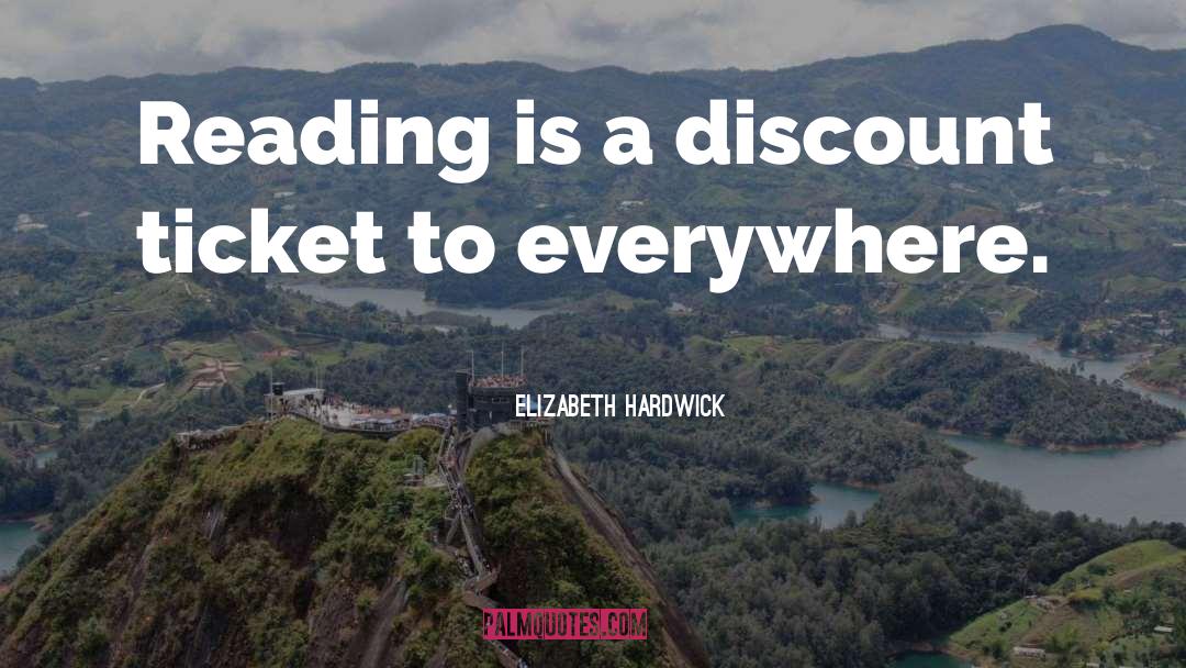 Elizabeth Hardwick Quotes: Reading is a discount ticket