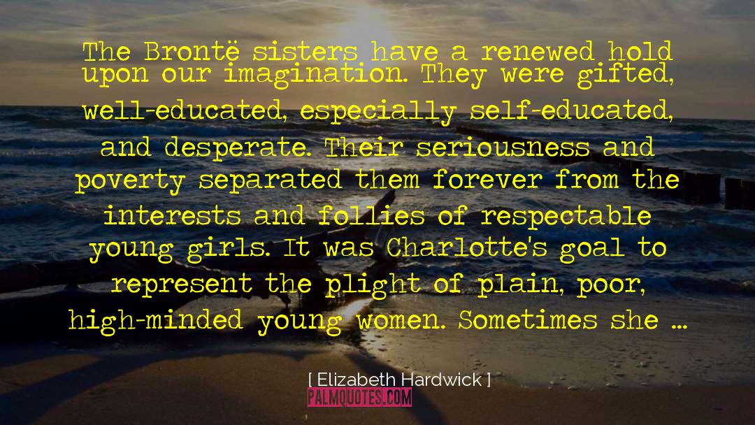 Elizabeth Hardwick Quotes: The Brontë sisters have a