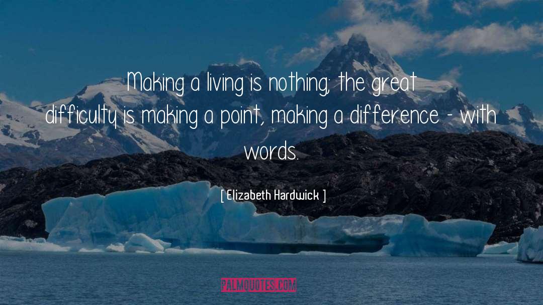 Elizabeth Hardwick Quotes: Making a living is nothing;
