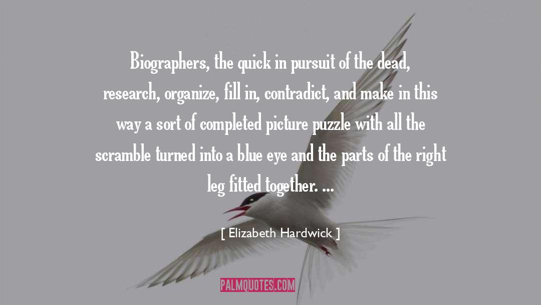 Elizabeth Hardwick Quotes: Biographers, the quick in pursuit
