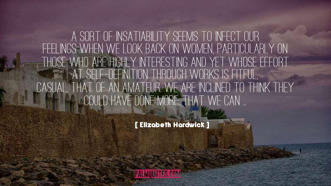 Elizabeth Hardwick Quotes: A sort of insatiability seems