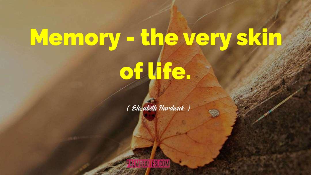 Elizabeth Hardwick Quotes: Memory - the very skin