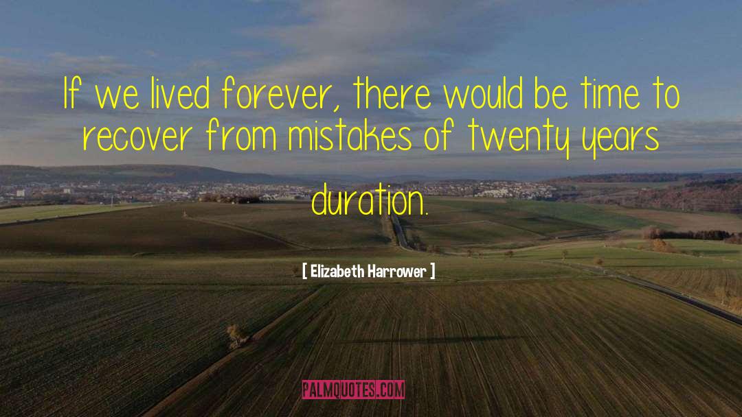 Elizabeth Harrower Quotes: If we lived forever, there