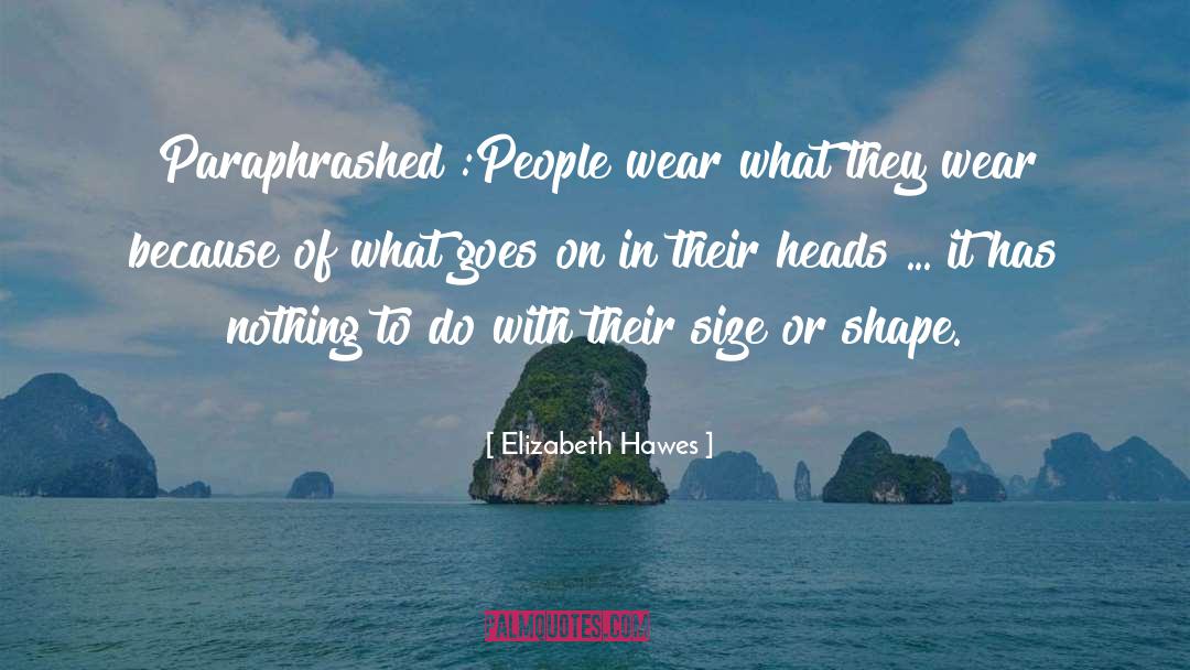 Elizabeth Hawes Quotes: Paraphrashed :People wear what they