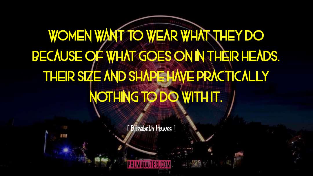 Elizabeth Hawes Quotes: Women want to wear what